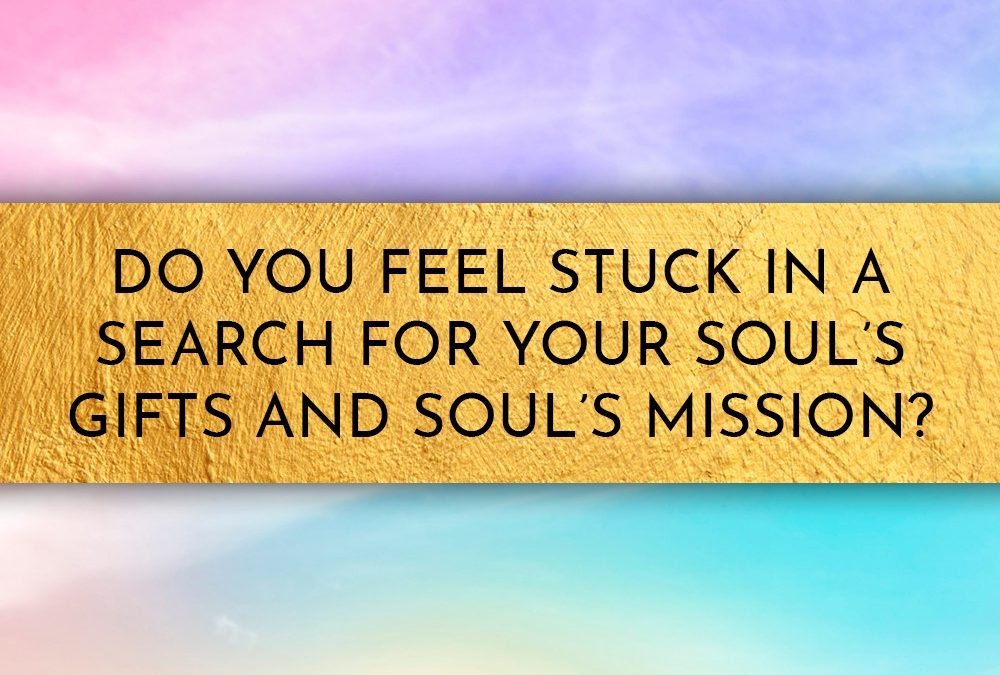 Finding your soul’s gifts and soul’s mission